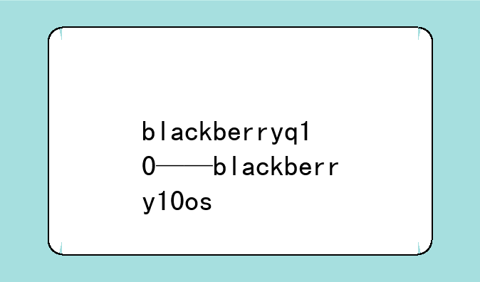 blackberryq10——blackberry10os