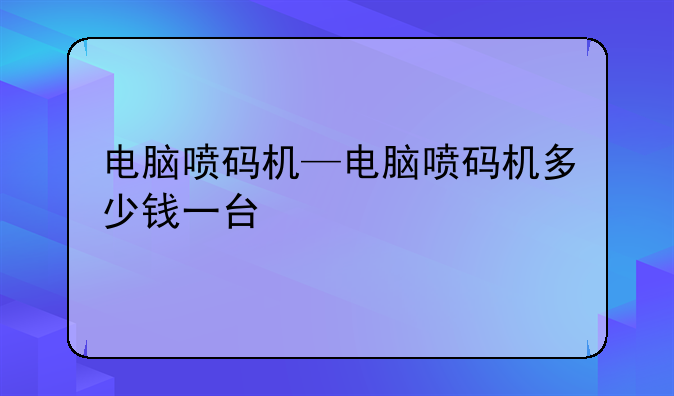 电脑喷码机—电脑喷码机多少钱一台