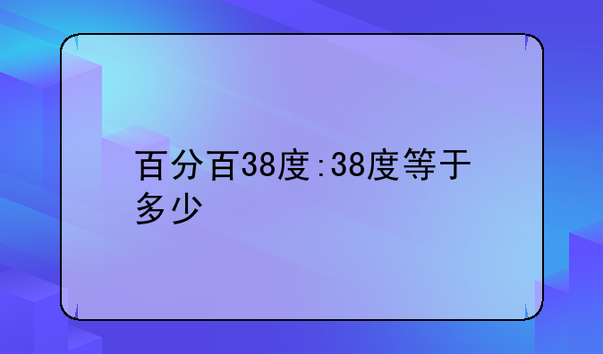 百分百38度:38度等于多少