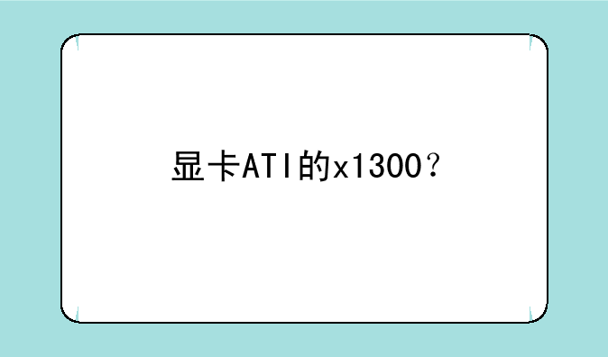 显卡ATI的x1300？