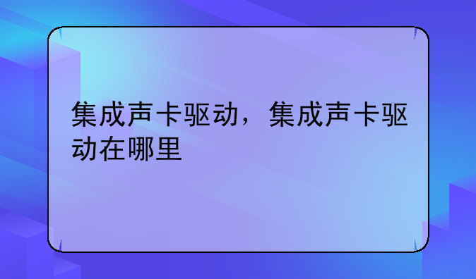集成声卡驱动，集成声卡驱动在哪里