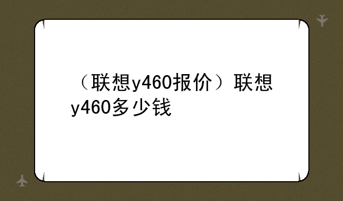 （联想y460报价）联想y460多少钱