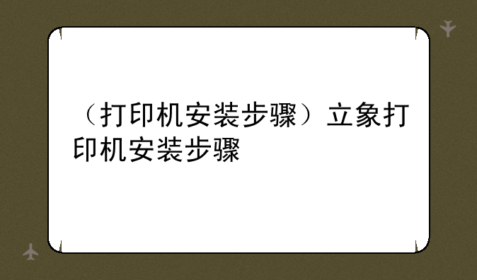 （打印机安装步骤）立象打印机安装步骤
