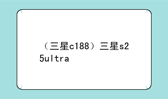 （三星c188）三星s25ultra