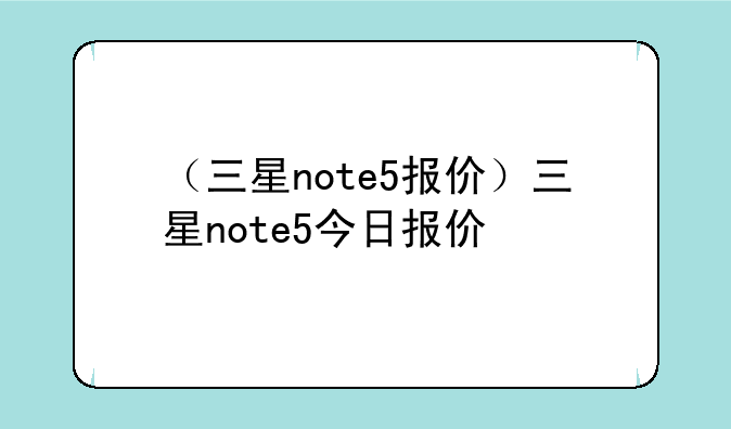 （三星note5报价）三星note5今日报价
