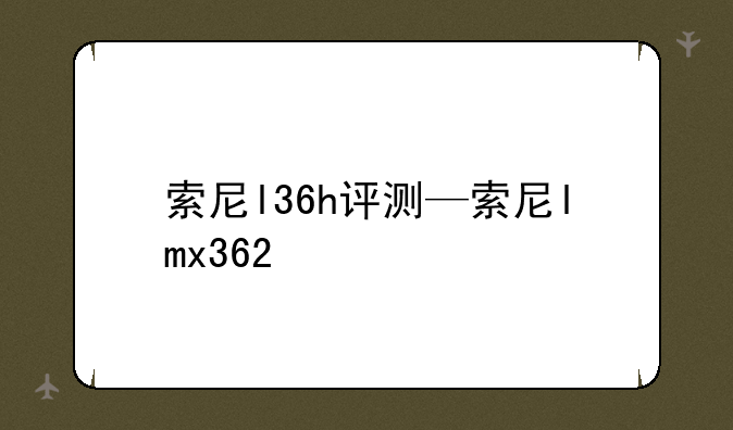 索尼l36h评测—索尼lmx362