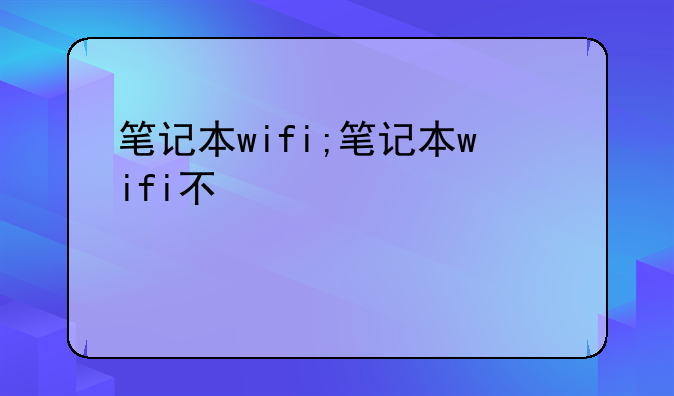 笔记本wifi;笔记本wifi不可用