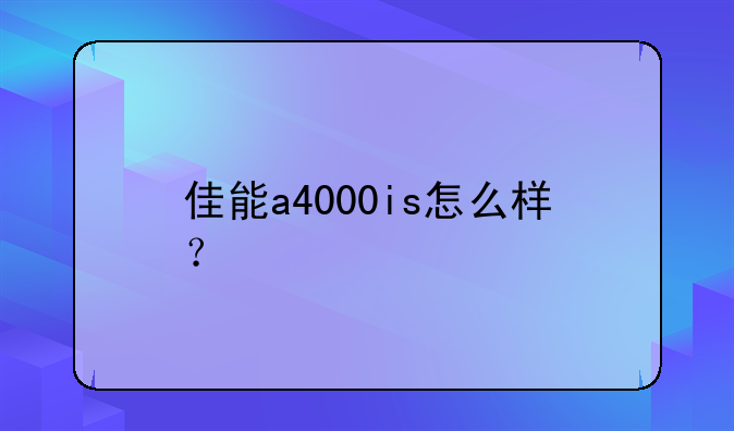 佳能a4000is怎么样？