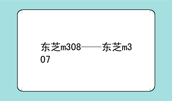 东芝m308——东芝m307