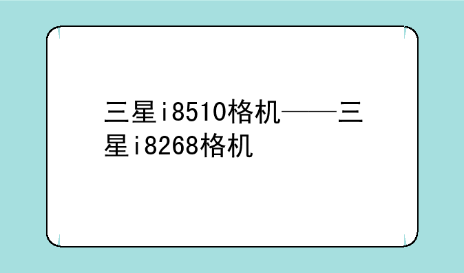 三星i8510格机——三星i8268格机