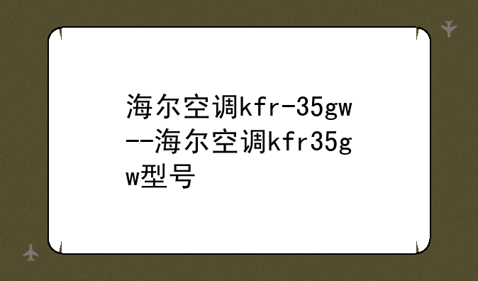 海尔空调kfr-35gw--海尔空调kfr35gw型号
