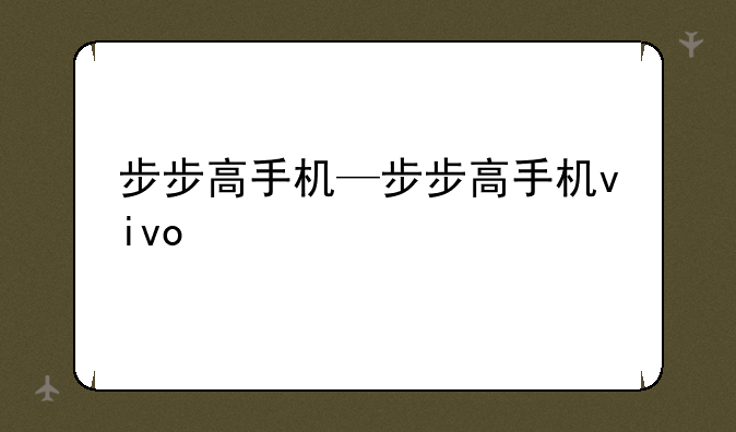步步高手机—步步高手机vivo
