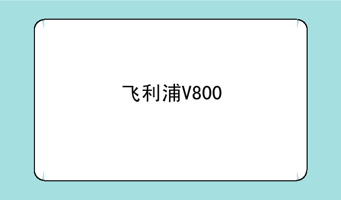 飞利浦V800
