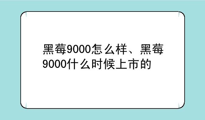 黑莓9000怎么样、黑莓9000什么时候上市的