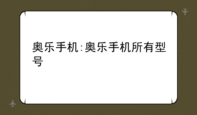 奥乐手机:奥乐手机所有型号