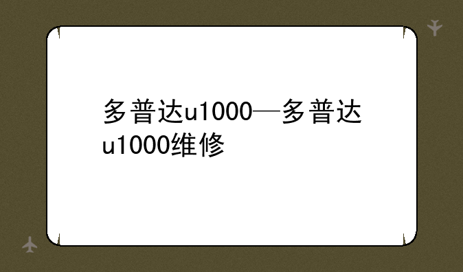 多普达u1000—多普达u1000维修