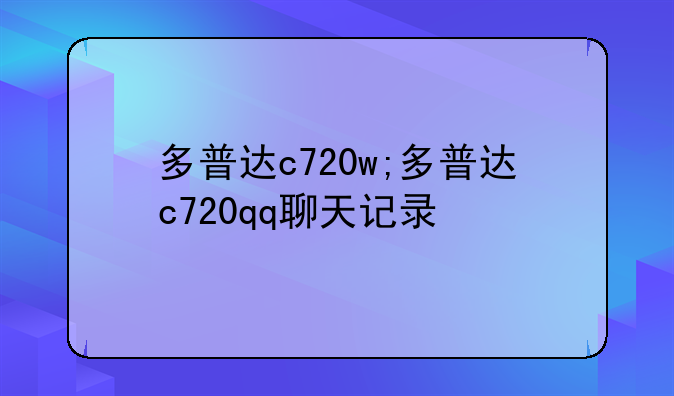 多普达c720w;多普达c720qq聊天记录