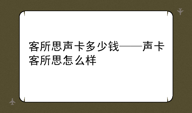 客所思声卡多少钱——声卡客所思怎么样