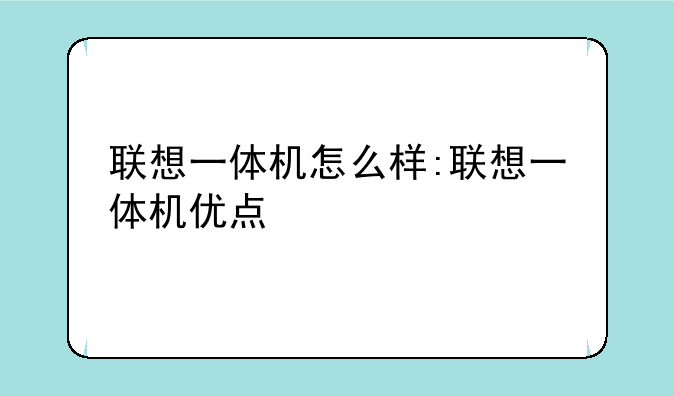 联想一体机怎么样:联想一体机优点