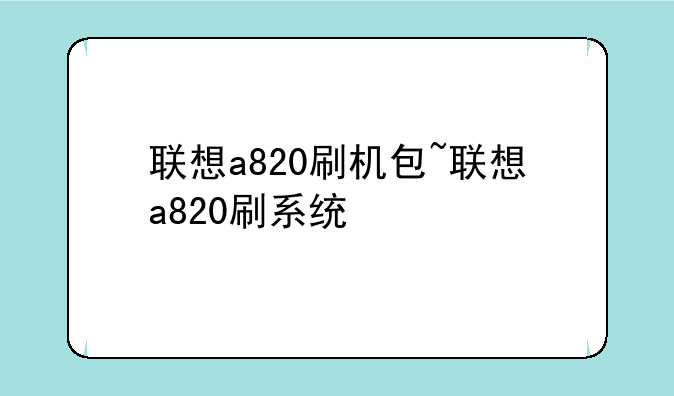 联想a820刷机包~联想a820刷系统