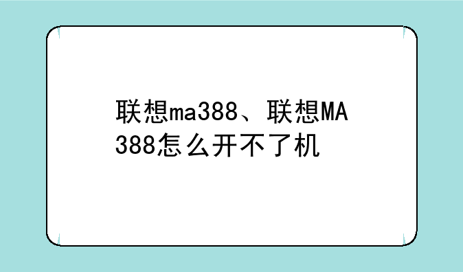 联想ma388、联想MA388怎么开不了机