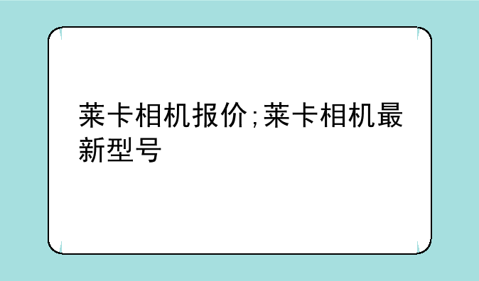 莱卡相机报价;莱卡相机最新型号
