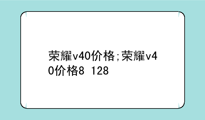荣耀v40价格;荣耀v40价格8+128