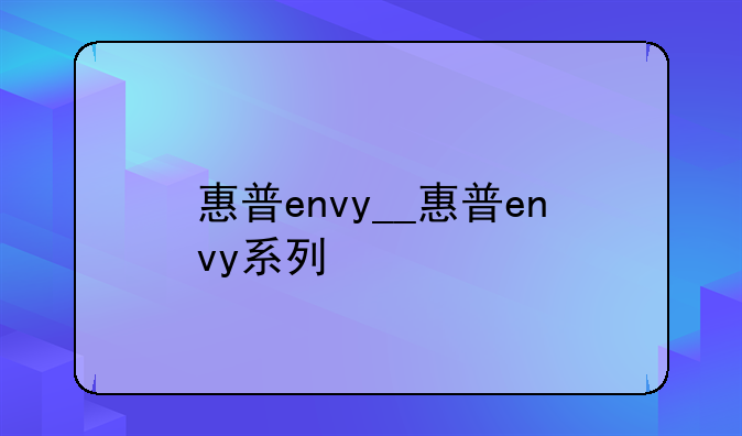 惠普envy__惠普envy系列