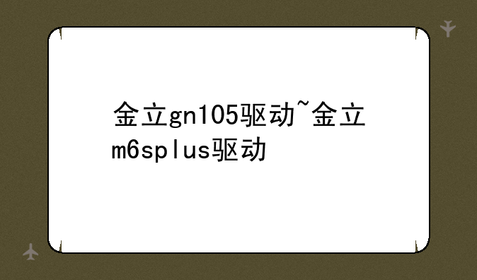 金立gn105驱动~金立m6splus驱动