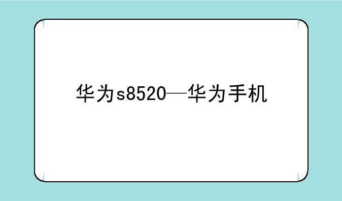 华为s8520—华为手机
