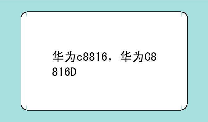 华为c8816，华为C8816D