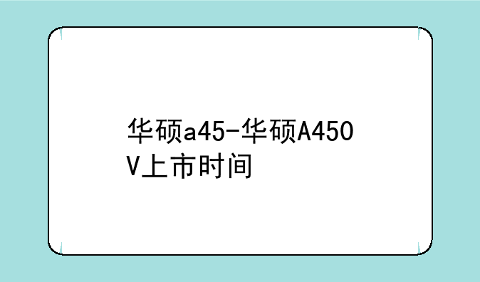 华硕a45-华硕A450V上市时间