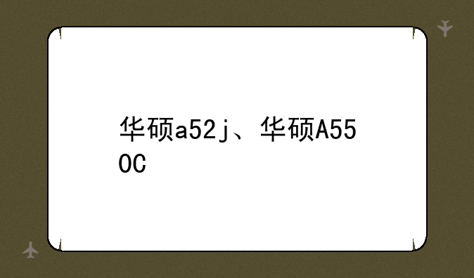 华硕a52j、华硕A550C