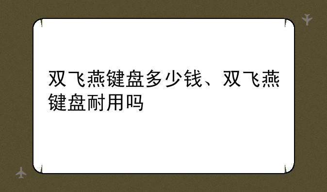 双飞燕键盘多少钱、双飞燕键盘耐用吗