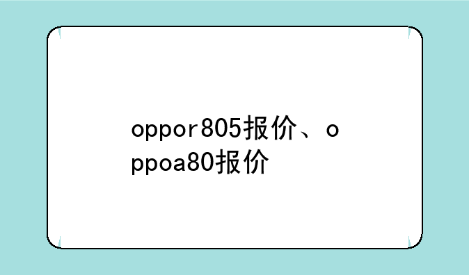 oppor805报价、oppoa80报价