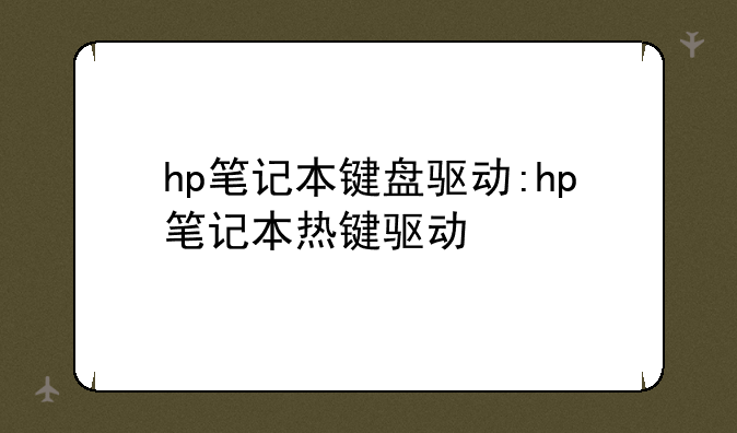 hp笔记本键盘驱动:hp笔记本热键驱动