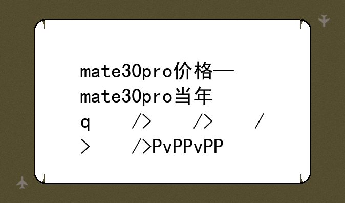 mate30pro价格—mate30pro当年发售价