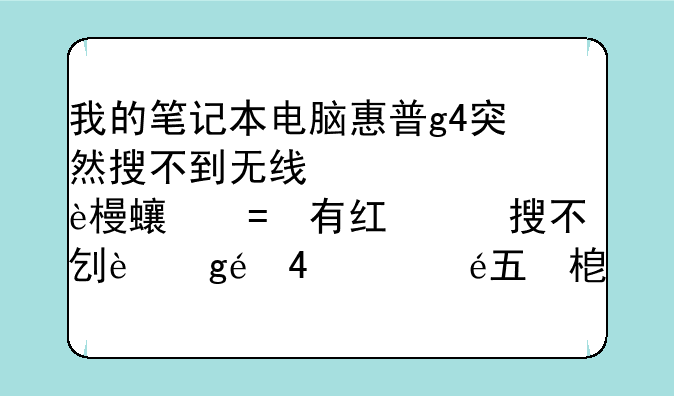 我的笔记本电脑惠普g4突然搜不到无线网，右下角有红叉叉，安装了无线网卡驱动后添加设备选了路径没得反应